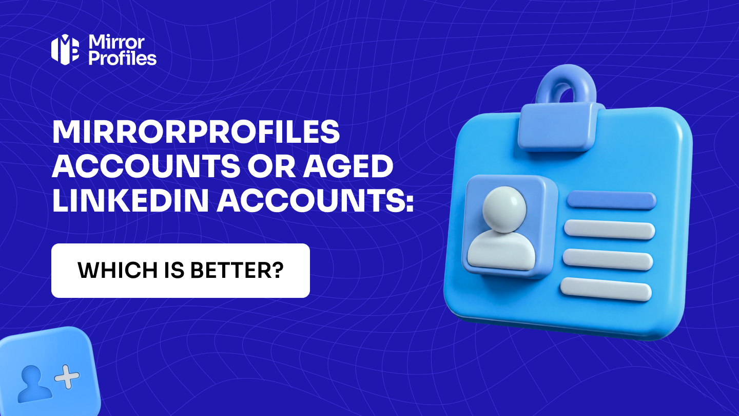 MirrorProfiles accounts or aged LinkedIn accounts: which is better?