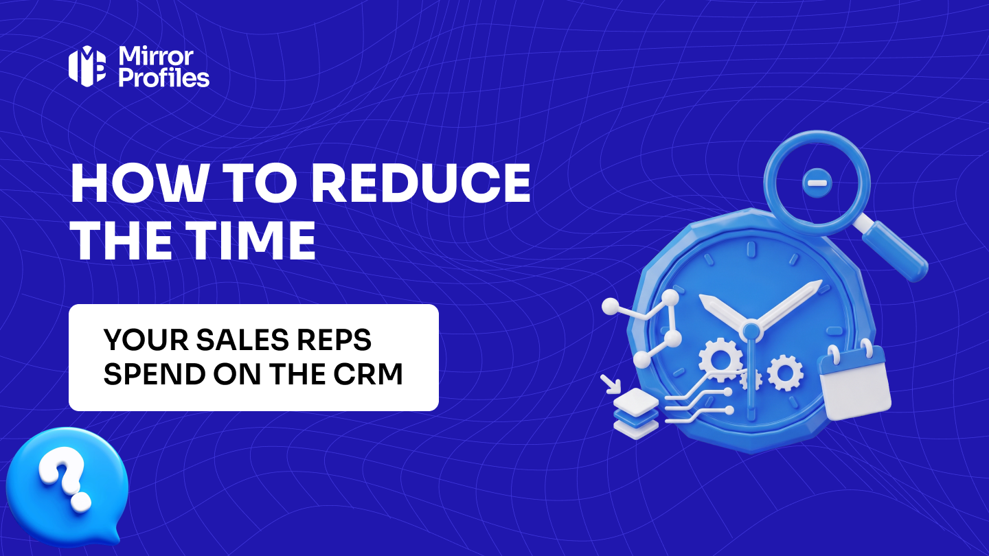How to reduce the time your sales reps spend on the CRM