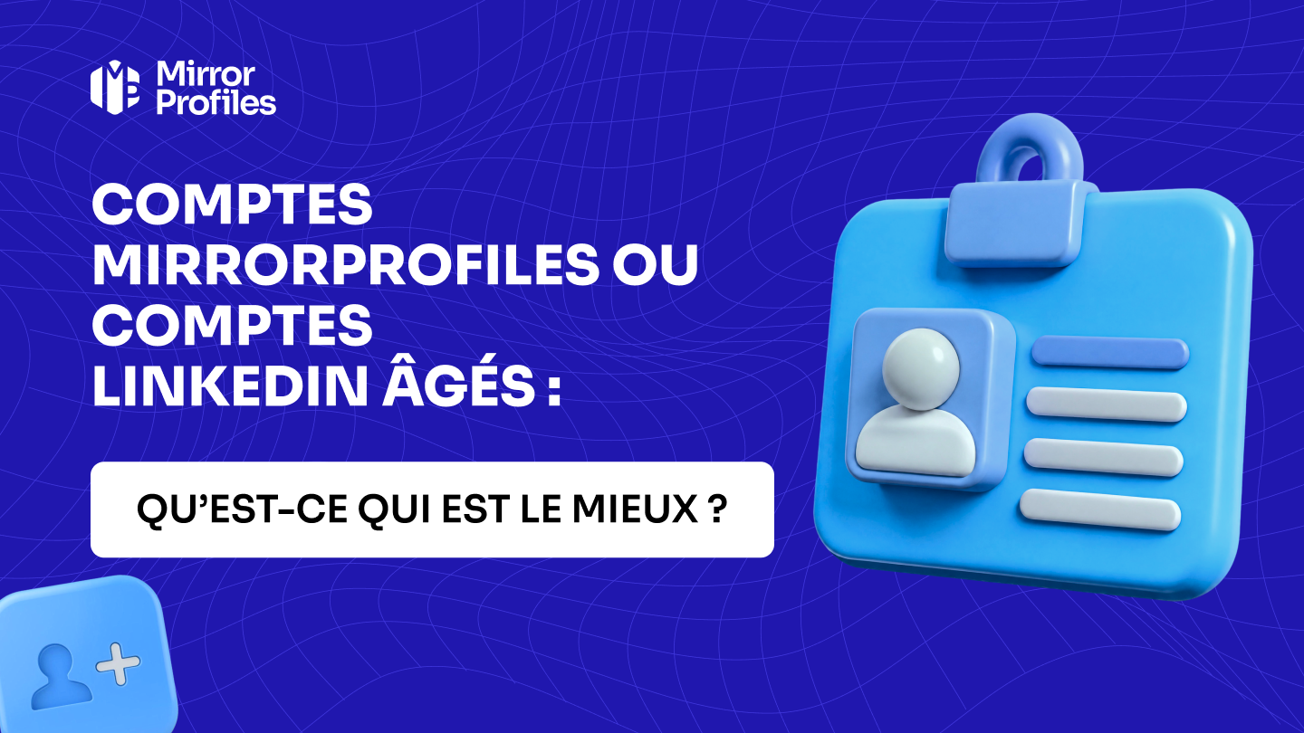 Comptes MirrorProfiles ou comptes LinkedIn âgés : qu’est-ce qui est le mieux ?