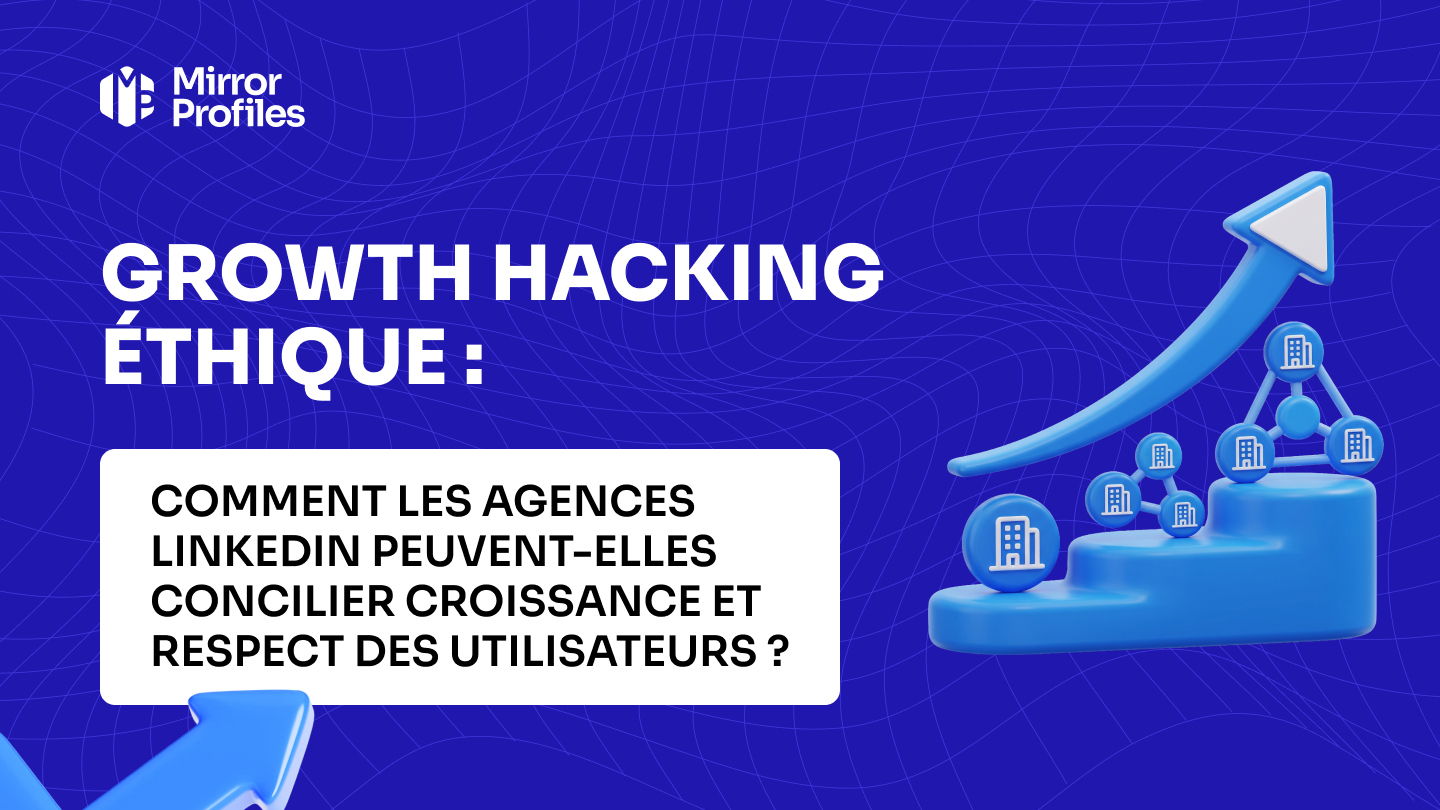 Growth hacking éthique : comment les agences LinkedIn peuvent-elles concilier croissance et respect des utilisateurs ?