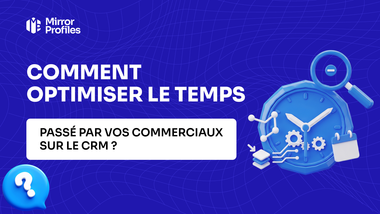Comment optimiser le temps passé par vos commerciaux sur le CRM ?