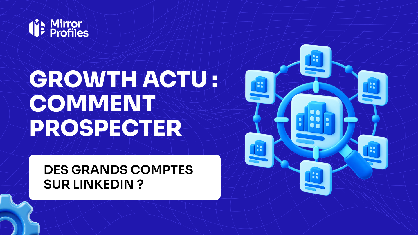 Growth actu : comment prospecter des grands comptes sur LinkedIn ?